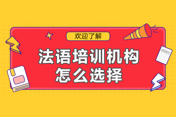广州法语培训机构怎么选择-法语培训机构如何选择