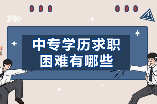 福州学历研修-福州中专学历求职困难有哪些-怎么办