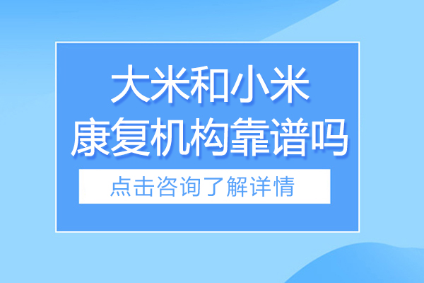 無錫大米和小米康復(fù)機(jī)構(gòu)靠譜嗎-怎么樣