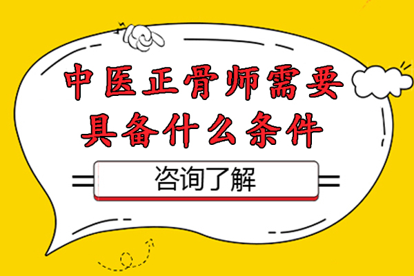 中醫(yī)正骨師需要具備什么條件-中醫(yī)正骨師證書(shū)怎么考