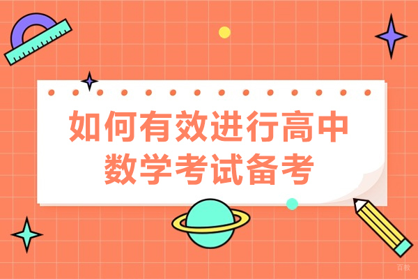 如何有效进行高中数学考试备考-高考数学考前复习实用技巧