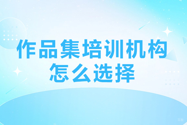 广州作品集-广州作品集培训机构怎么选择