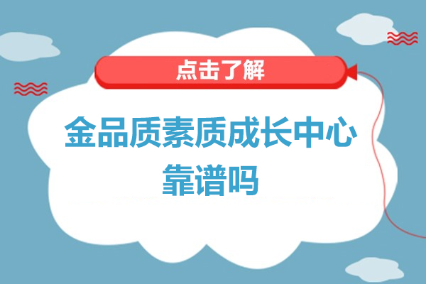南京金品质素质成长中心靠谱吗-怎么样