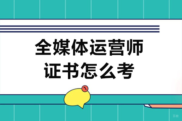 重庆全媒体运营师-重庆全媒体运营师证书怎么考