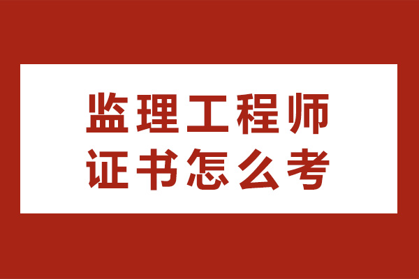 监理工程师证书怎么考