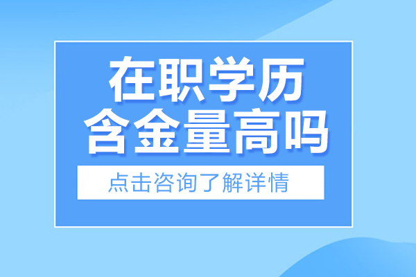 在职学历含金量高吗-在职学历含金量高不高