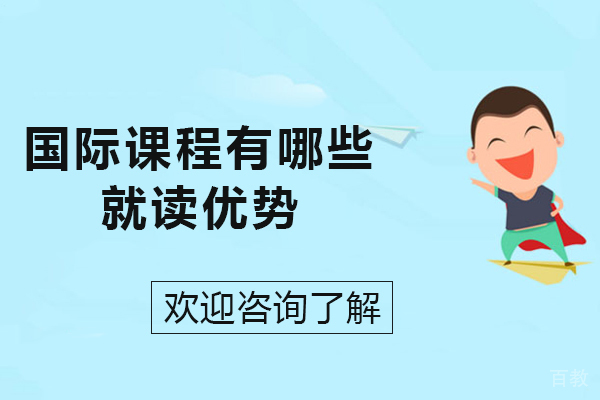 国际课程有哪些就读优势-国际课程教育有什么优势