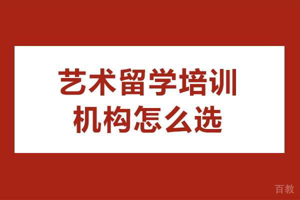 广州艺术留学培训机构怎么选-艺术留学培训机构如何选择