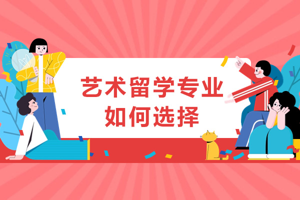 艺术留学专业如何选择-艺术类留学专业怎么选