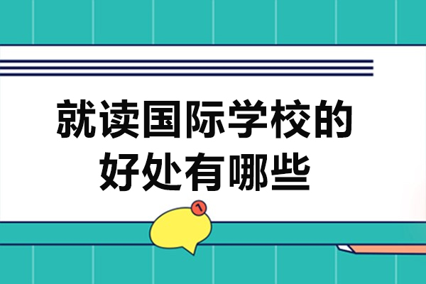 廣州就讀國際學(xué)校的好處有哪些-就讀國際學(xué)校優(yōu)勢有哪些