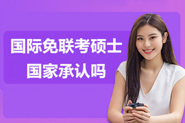 国际免联考硕士国家承认吗-国际免联考硕士靠谱吗