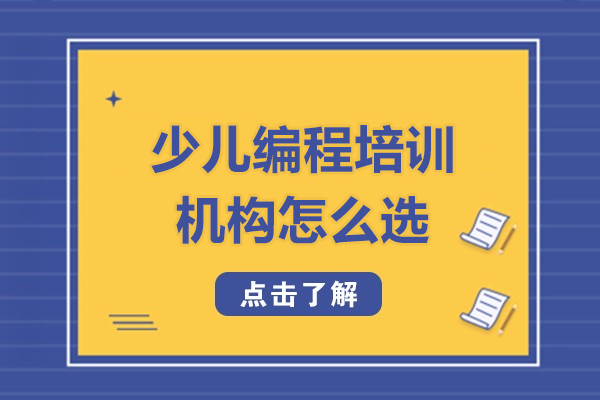 深圳少兒編程培訓機構(gòu)怎么選-少兒編程培訓機構(gòu)如何選擇