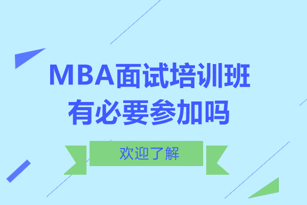 MBA面試培訓(xùn)班有必要參加嗎-MBA面試培訓(xùn)班有用嗎