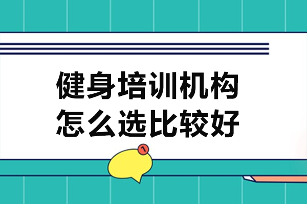 广州健身培训机构怎么选比较好-健身培训机构如何选择