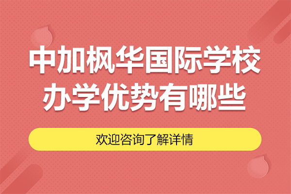 上海中加枫华国际学校办学优势有哪些