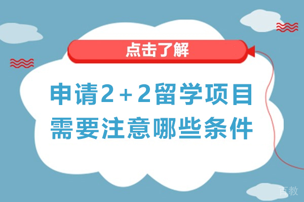 申请2+2留学项目需要注意哪些条件-读国际本科2+2留学需要什么条件-读2+2留学项目需要满足哪些条件