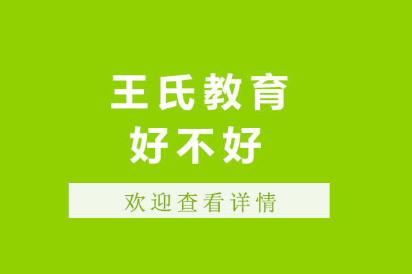 上海王氏教育好不好-上海王氏教育怎么樣