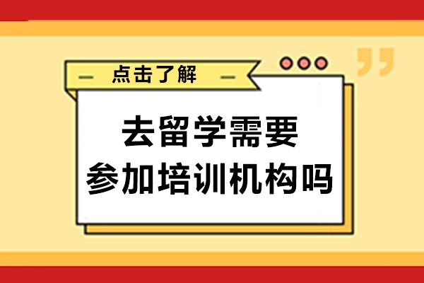 去留學(xué)需要參加培訓(xùn)機(jī)構(gòu)嗎-留學(xué)參加培訓(xùn)機(jī)構(gòu)有什么好處