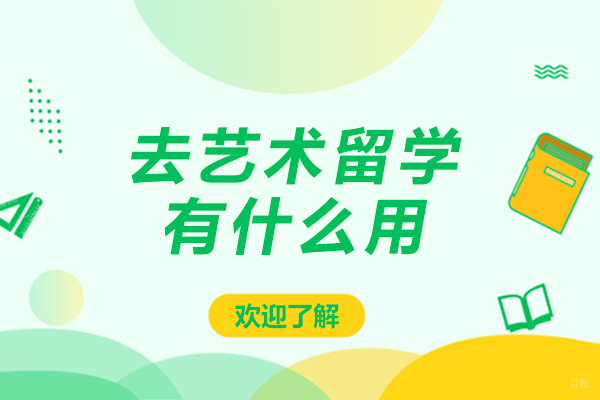 去艺术留学有什么用-去艺术留学有哪些用处