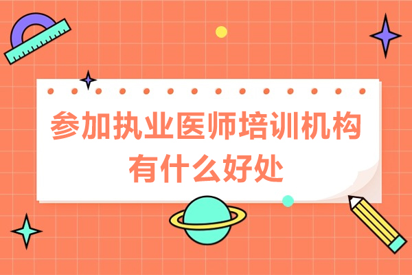 東莞參加執(zhí)業(yè)醫(yī)師培訓機構(gòu)有什么好處-參加執(zhí)業(yè)醫(yī)師培訓機構(gòu)優(yōu)勢有哪些