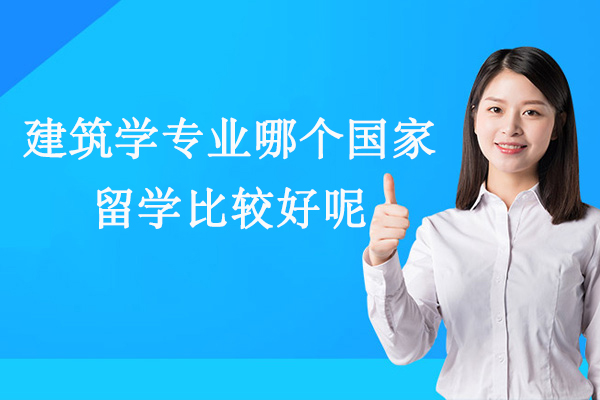 建筑学专业哪个国家留学比较好呢-学建筑学专业去哪个国家留学更好-学建筑设计去哪个国家留学好