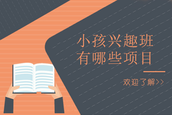 小孩兴趣班有哪些项目-少儿课外兴趣班有什么项目