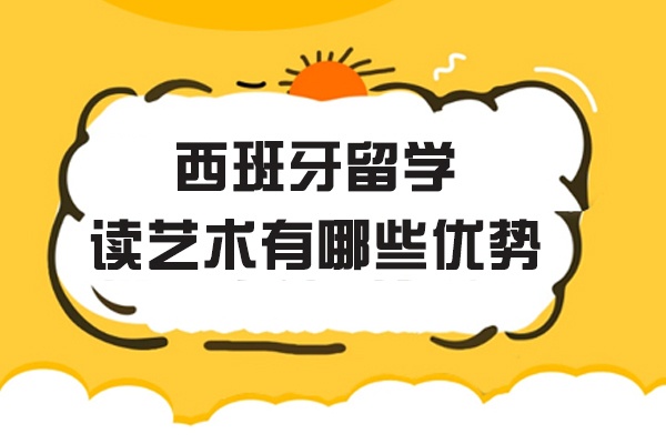 西班牙留学读艺术有哪些优势-西班牙艺术留学有哪些吸引力-西班牙艺术留学的优势有哪些