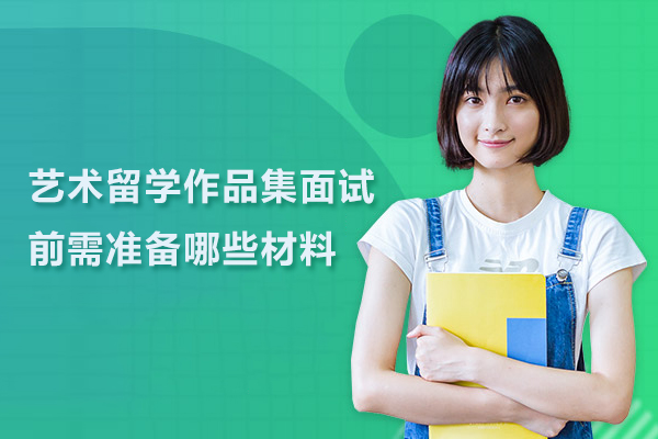 艺术留学作品集面试前需准备哪些材料