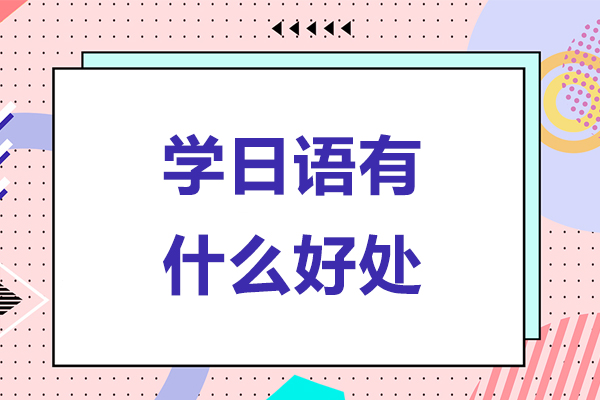 学日语有什么好处-学日语有哪些好处