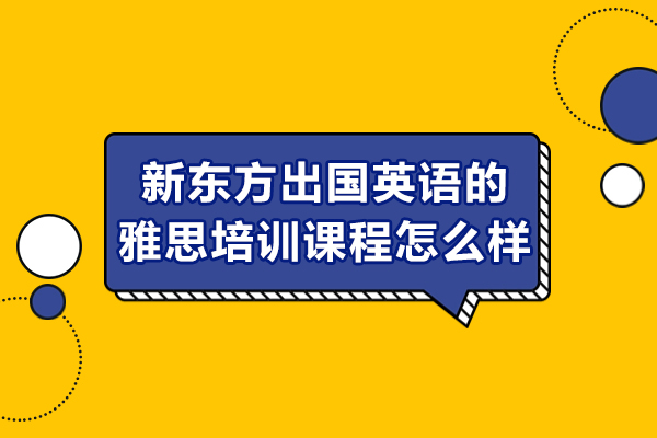长沙新东方出国英语的雅思培训课程怎么样
