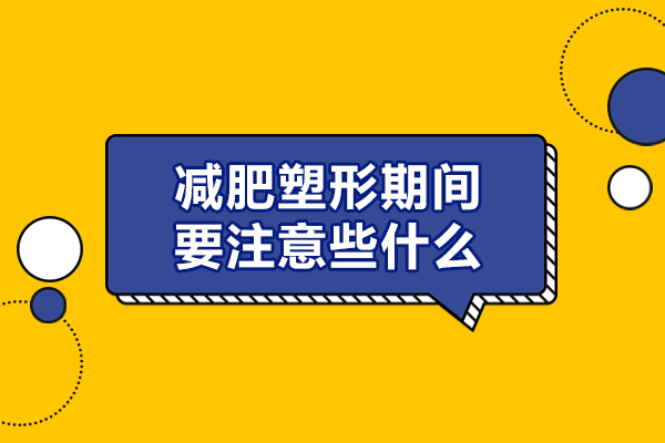 福州减肥塑形期间要注意些什么