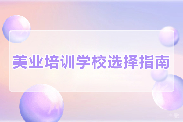 美业培训学校选择指南有哪些-教你轻松选择美业培训学校