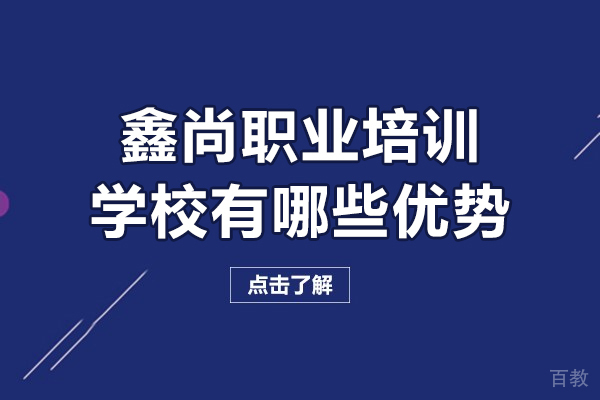 遵义鑫尚职业培训学校有哪些优势-遵义鑫尚职业培训学校怎么样