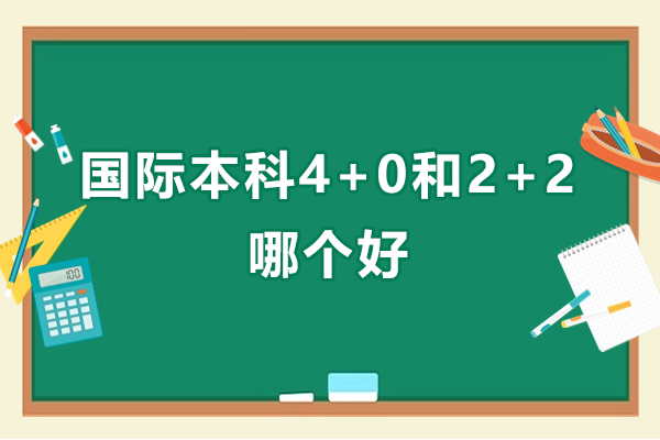 上海國(guó)際本科4+0和2+2有什么不同-國(guó)際本科4+0和2+2哪個(gè)好