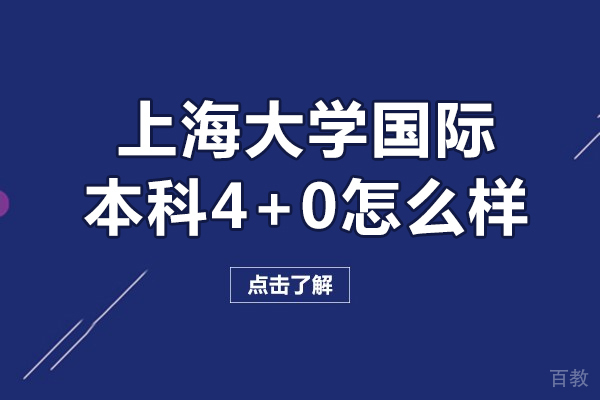上海大学国际本科4+0怎么样-上海大学国际本科4+0好不好