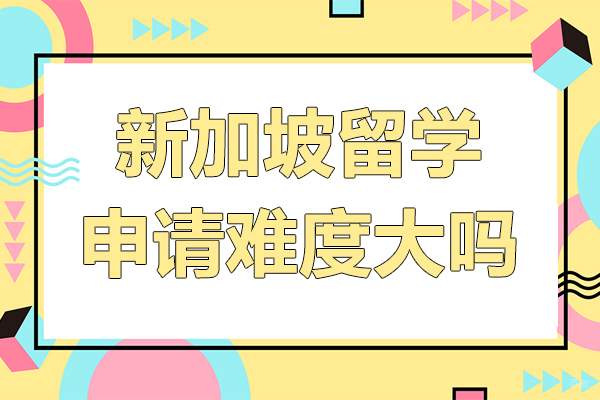 新加坡留学申请难度大吗-新加坡留学申请难吗
