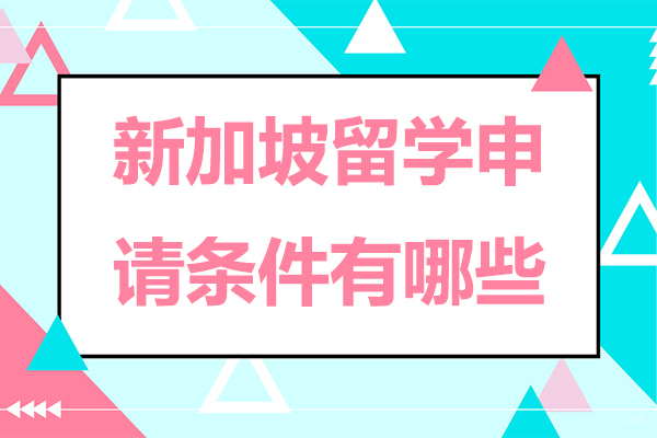新加坡留学申请条件有哪些-新加坡留学申请条件是什么