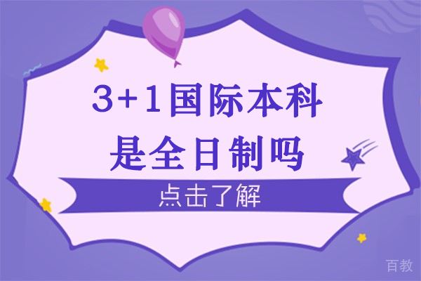 3+1国际本科是全日制吗-3+1留学是全日制本科吗