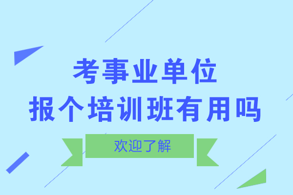 考事業(yè)單位報(bào)個(gè)培訓(xùn)班有用嗎-事業(yè)編考試培訓(xùn)輔導(dǎo)有效果嗎-考事業(yè)編編制有必要報(bào)培訓(xùn)班嗎