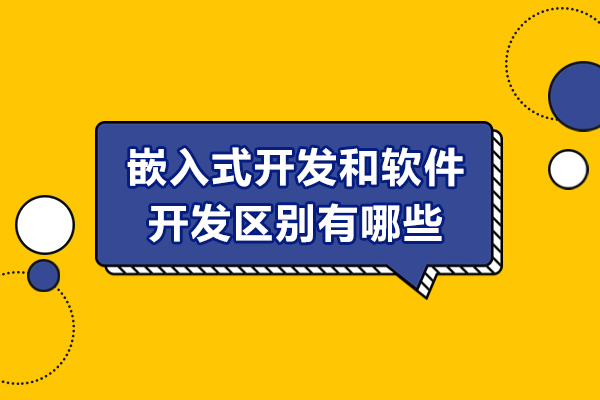 嵌入式开发和软件开发区别有哪些-嵌入式开发和软件开发有什么区别