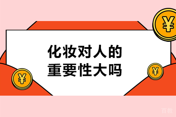 《化妆对人的重要性大吗-化妆的重要性有哪些》