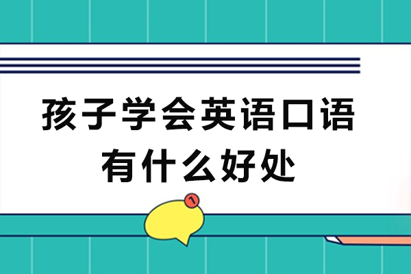 孩子英語口語有什么好處-孩子學英語口語有什么用-小朋友學口語有哪些好處