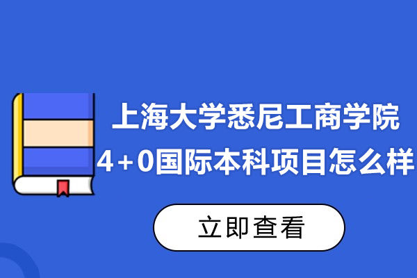 上海大學(xué)悉尼工商學(xué)院4+0國(guó)際本科合作辦學(xué)怎么樣