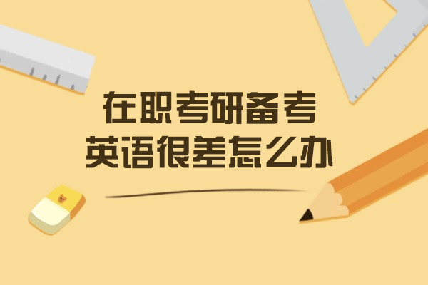 福州在职考研备考英语很差怎么办