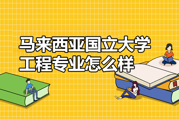 马来西亚国立大学工程专业怎么样-国内认可度高吗