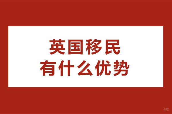 英国移民有什么优势-英国移民具体有哪些好处-移民英国有哪些优势