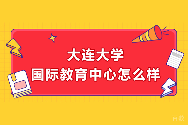 大连大学国际本科教育中心怎么样-好不好