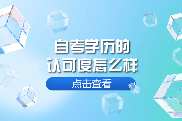 福州学历研修-福州自考学历的认可度怎么样-自考学历的优势有哪些