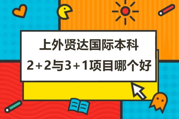 上外賢達(dá)國(guó)際本科2+2與3+1項(xiàng)目哪個(gè)好