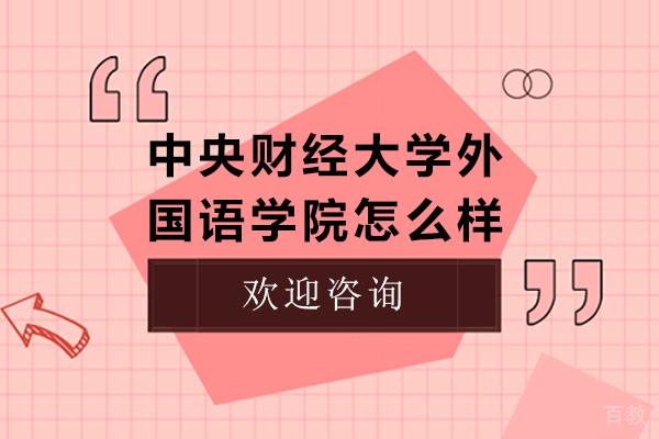 中央财经大学外国语学院怎么样-中央财经大学外国语学院咋样